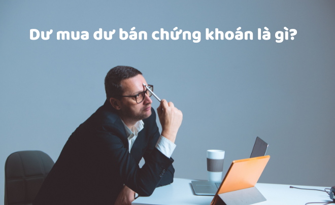 Dư mua dư bán chứng khoán là gì?